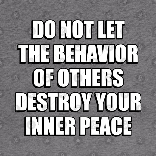 Inspiring words - Do not let the behavior of others destroy your inner peace by InspireMe